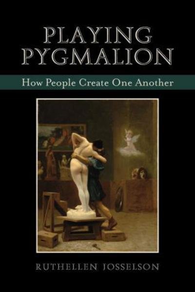 Playing Pygmalion: How People Create One Another - Ruthellen Josselson - Livres - Jason Aronson Inc. Publishers - 9780765704870 - 7 juin 2007