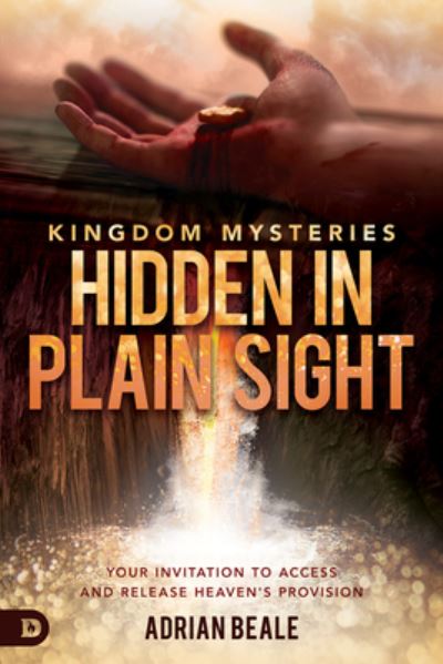 Kingdom Mysteries : Hidden in Plain Sight : Your Invitation to Access and Release Heaven's Provision - Adrian Beale - Books - Destiny Image - 9780768451870 - December 1, 2019