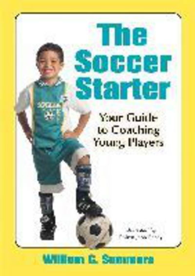 The Soccer Starter: Your Guide to Coaching Young Players - William C. Summers - Books - McFarland & Co Inc - 9780786411870 - May 24, 2002