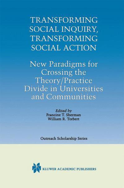 Transforming Social Inquiry, Transforming Social Action: New Paradigms for Crossing the Theory / Practice Divide in Universities and Communities - International Series in Outreach Scholarship -  - Boeken - Springer - 9780792377870 - 30 april 2000