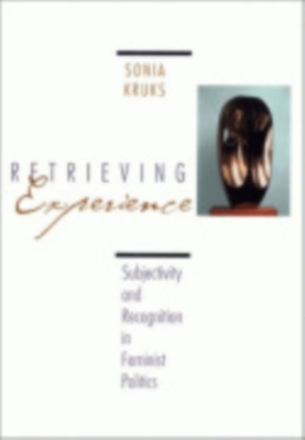 Cover for Sonia Kruks · Retrieving Experience: Subjectivity and Recognition in Feminist Politics (Hardcover Book) (2001)