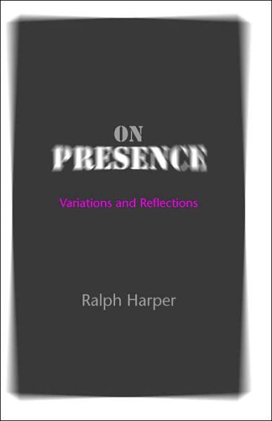 Cover for Ralph Harper · On Presence: Variations and Reflections (Paperback Book) [Johns Hopkins Paperbacks Ed edition] (2006)