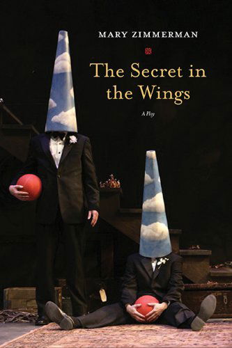 Cover for Mary Zimmerman · The Secret in the Wings: A Play (Paperback Book) (2014)