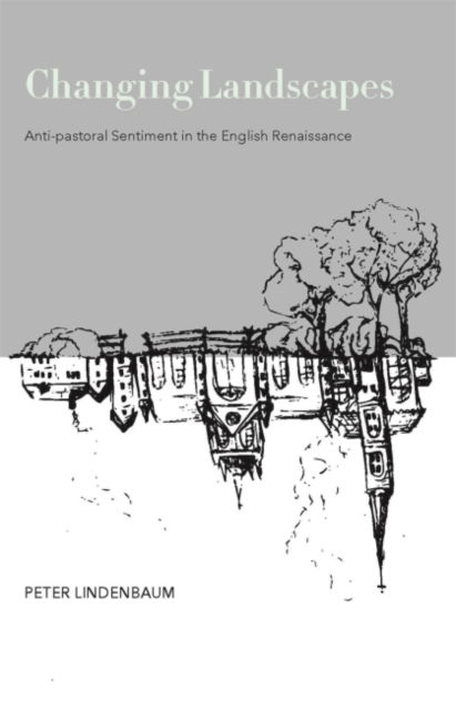Cover for Peter Lindenbaum · Changing Landscapes: Anti-Pastoral Sentiment in the English Renaissance (Paperback Book) (2016)