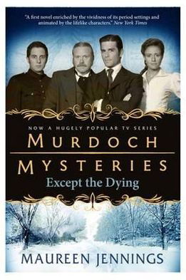 Murdoch Mysteries - Except the Dying - Maureen Jennings - Kirjat - Titan Books Ltd - 9780857689870 - perjantai 10. helmikuuta 2012