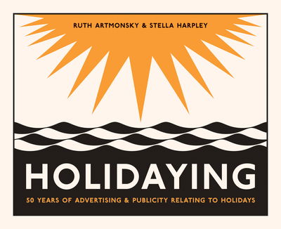 Cover for Ruth Artmonsky · Holidaying: 50 Years of Advertising and Publicity Relating to Holidays - 50 Years (Taschenbuch) (2019)