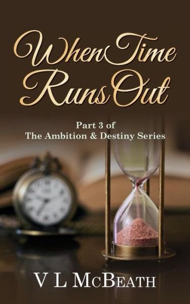 Cover for VL McBeath · When Time Runs Out : Part 3 of The Ambition &amp; Destiny Series (Pocketbok) (2017)