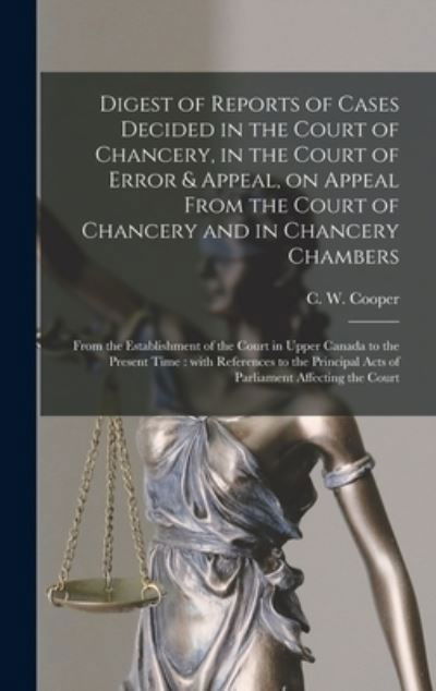 Cover for C W (Charles William) 1819 Cooper · Digest of Reports of Cases Decided in the Court of Chancery, in the Court of Error &amp; Appeal, on Appeal From the Court of Chancery and in Chancery Chambers [microform] (Hardcover Book) (2021)