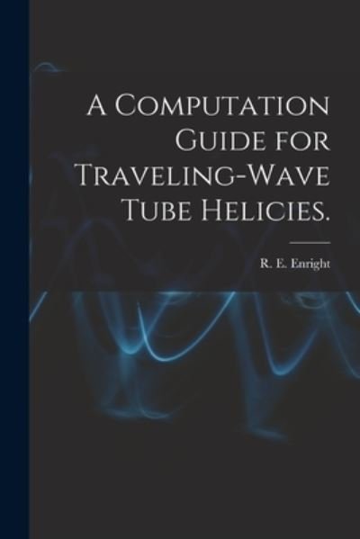 Cover for R E Enright · A Computation Guide for Traveling-wave Tube Helicies. (Paperback Book) (2021)