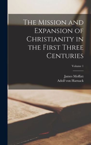 Mission and Expansion of Christianity in the First Three Centuries; Volume 1 - Adolf von Harnack - Livros - Creative Media Partners, LLC - 9781015570870 - 26 de outubro de 2022