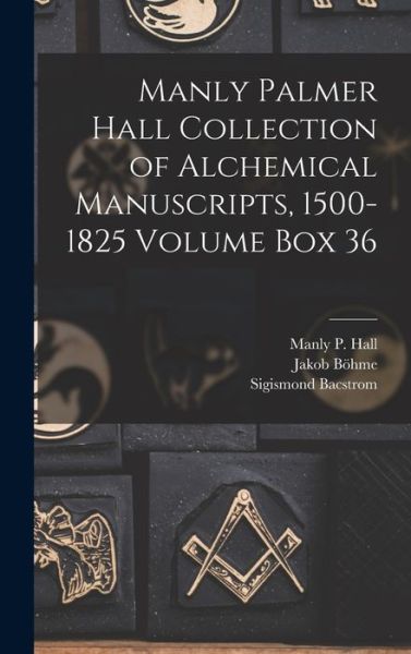 Cover for Manly P. (Manly Palmer) 1901-1 Hall · Manly Palmer Hall Collection of Alchemical Manuscripts, 1500-1825 Volume Box 36 (Book) (2022)