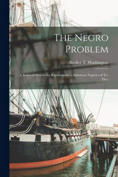 Negro Problem; a Series of Articles by Representative American Negroes of To-Day; - Booker T. Washington - Bøker - Creative Media Partners, LLC - 9781016078870 - 27. oktober 2022