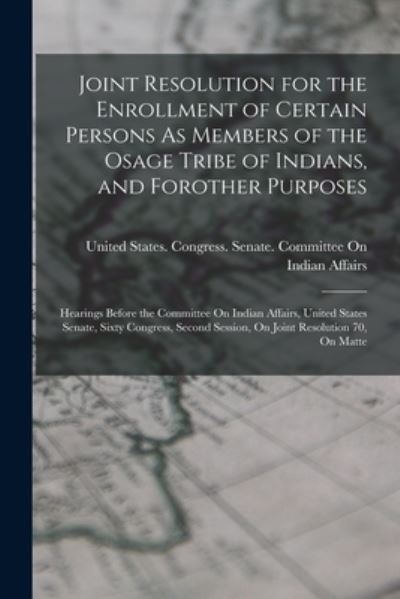 Cover for United States Congress Senate Comm · Joint Resolution for the Enrollment of Certain Persons As Members of the Osage Tribe of Indians, and Forother Purposes (Buch) (2022)