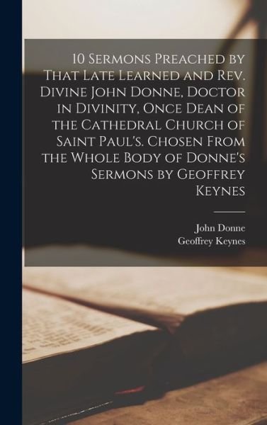 Cover for John Donne · 10 Sermons Preached by That Late Learned and Rev. Divine John Donne, Doctor in Divinity, Once Dean of the Cathedral Church of Saint Paul's. Chosen from the Whole Body of Donne's Sermons by Geoffrey Keynes (Book) (2022)