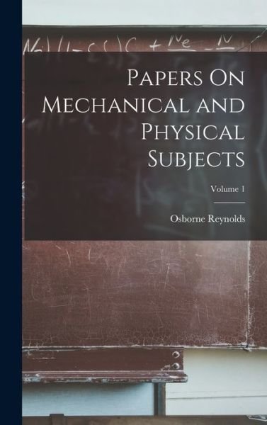 Papers on Mechanical and Physical Subjects; Volume 1 - Osborne Reynolds - Boeken - Creative Media Partners, LLC - 9781018409870 - 27 oktober 2022