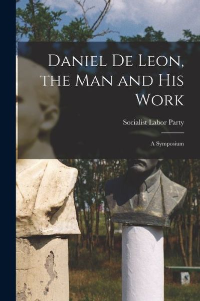 Cover for Socialist Labor Party · Daniel de Leon, the Man and His Work (Book) (2022)