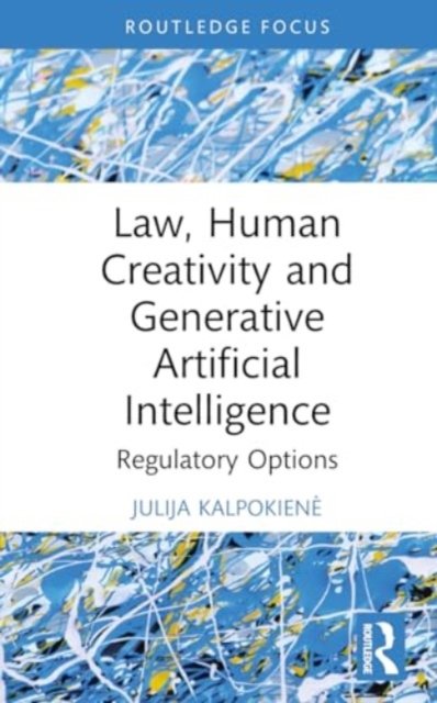 Julija Kalpokiene · Law, Human Creativity and Generative Artificial Intelligence: Regulatory Options (Hardcover Book) (2024)