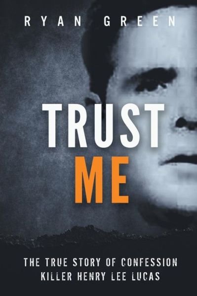 Cover for Ryan Green · Trust Me: The True Story of Confession Killer Henry Lee Lucas - True Crime (Paperback Book) (2019)