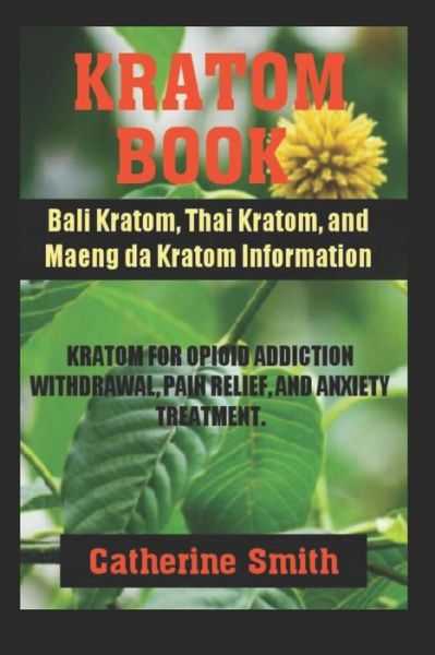 Kratom Book - Catherine Smith - Boeken - Independently Published - 9781097747870 - 12 mei 2019