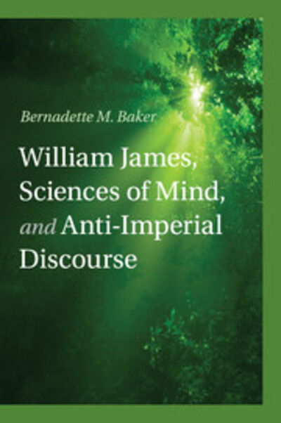 Cover for Baker, Bernadette M. (University of Wisconsin, Madison) · William James, Sciences of Mind, and Anti-Imperial Discourse (Paperback Book) (2015)