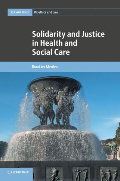 Cover for Ter Meulen, Ruud (University of Bristol) · Solidarity and Justice in Health and Social Care - Cambridge Bioethics and Law (Paperback Book) (2018)