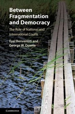 Cover for Benvenisti, Eyal (University of Cambridge) · Between Fragmentation and Democracy: The Role of National and International Courts (Hardcover Book) (2017)
