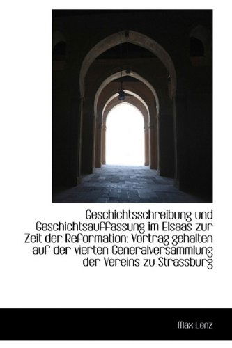 Cover for Max Lenz · Geschichtsschreibung Und Geschichtsauffassung Im Elsaas Zur Zeit Der Reformation: Vortrag Gehalten a (Hardcover Book) [German edition] (2009)