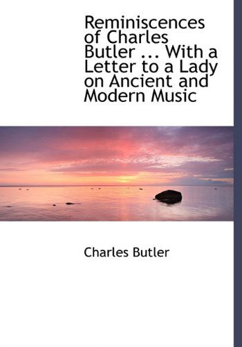 Cover for Charles Butler · Reminiscences of Charles Butler ... with a Letter to a Lady on Ancient and Modern Music (Paperback Book) [Large Type edition] (2009)