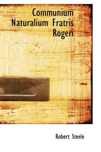 Communium Naturalium Fratris Rogeri - Robert Steele - Books - BiblioLife - 9781116688870 - November 13, 2009