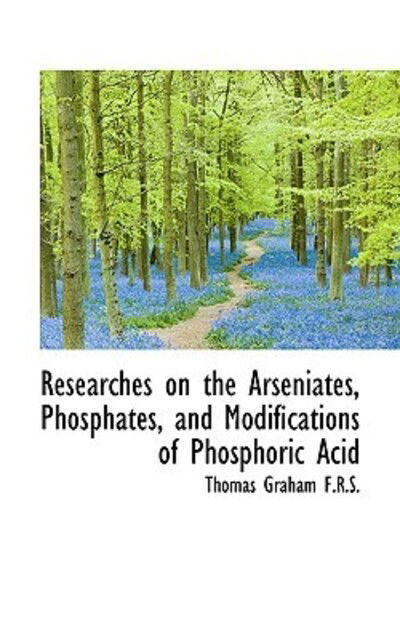 Cover for Thomas Graham · Researches on the Arseniates, Phosphates, and Modifications of Phosphoric Acid (Paperback Book) (2009)