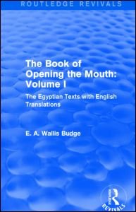 Cover for E. A. Wallis Budge · The Book of Opening the Mouth: Vol. I (Routledge Revivals): The Egyptian Texts with English Translations - Routledge Revivals (Hardcover Book) (2014)