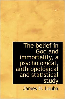 Cover for James H. Leuba · The Belief in God and Immortality, a Psychological, Anthropological and Statistical Study (Hardcover Book) [First edition] (2010)