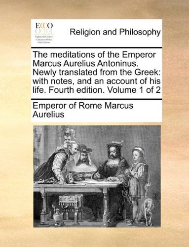 Cover for Emperor of Rome Marcus Aurelius · The Meditations of the Emperor Marcus Aurelius Antoninus. Newly Translated from the Greek: with Notes, and an Account of His Life. Fourth Edition. Volume 1 of 2 (Paperback Book) (2010)