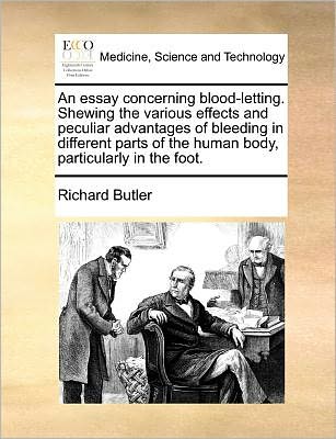 Cover for Richard Butler · An Essay Concerning Blood-letting. Shewing the Various Effects and Peculiar Advantages of Bleeding in Different Parts of the Human Body, Particularly in (Pocketbok) (2010)