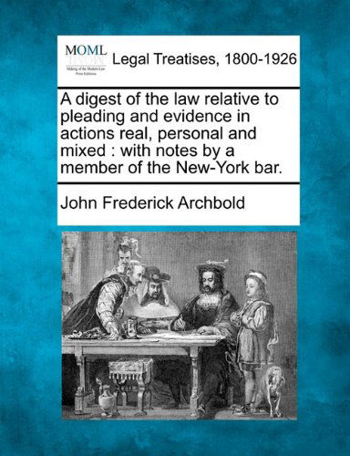 Cover for John Frederick Archbold · A Digest of the Law Relative to Pleading and Evidence in Actions Real, Personal and Mixed: with Notes by a Member of the New-york Bar. (Taschenbuch) (2010)