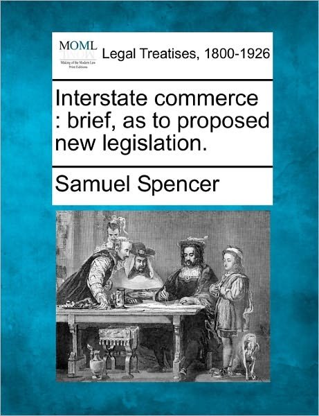 Cover for Samuel Spencer · Interstate Commerce: Brief, As to Proposed New Legislation. (Paperback Bog) (2010)