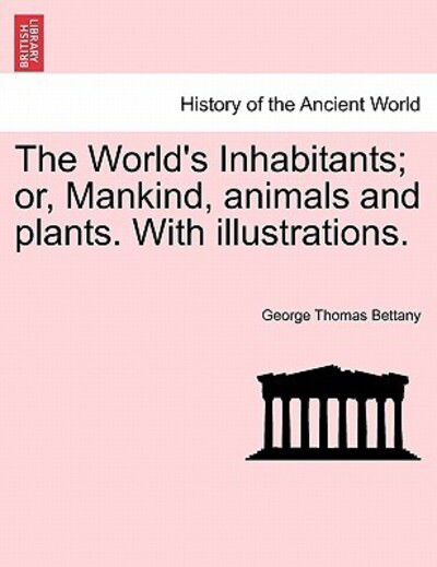 Cover for George Thomas Bettany · The World's Inhabitants; Or, Mankind, Animals and Plants. with Illustrations. (Paperback Book) (2011)