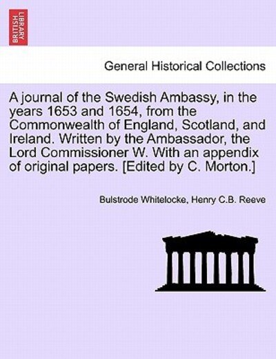 Cover for Bulstrode Whitelocke · A Journal of the Swedish Ambassy, in the Years 1653 and 1654, from the Commonwealth of England, Scotland, and Ireland. Written by the Ambassador, the Lord Commissioner W. with an Appendix of Original Papers. [Edited by C. Morton.] (Taschenbuch) (2011)