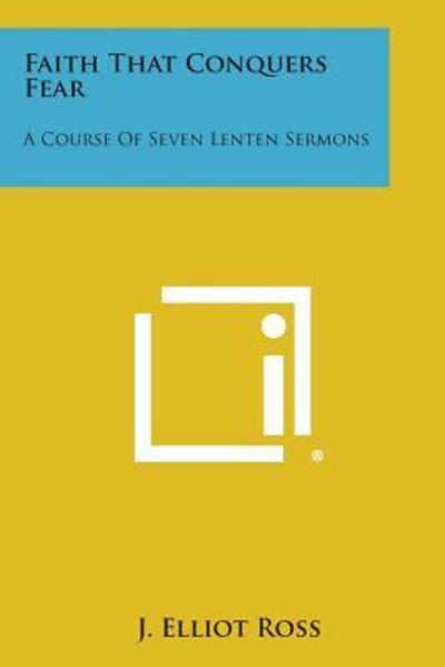Cover for J Elliot Ross · Faith That Conquers Fear: a Course of Seven Lenten Sermons (Pocketbok) (2013)