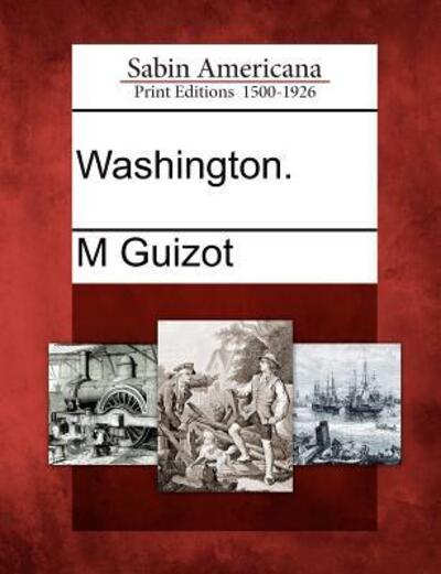 Washington. - M Guizot - Książki - Gale Ecco, Sabin Americana - 9781275666870 - 1 lutego 2012