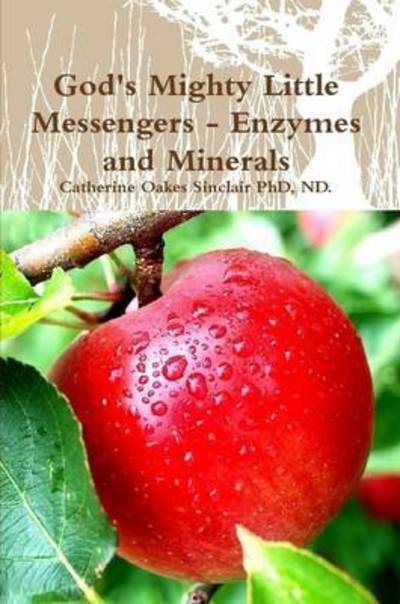 God's Mighty Little Messengers - Enzymes and Minerals - Nd. Catherine Oakes Sinclair Phd - Livros - Lulu.com - 9781312525870 - 16 de setembro de 2014