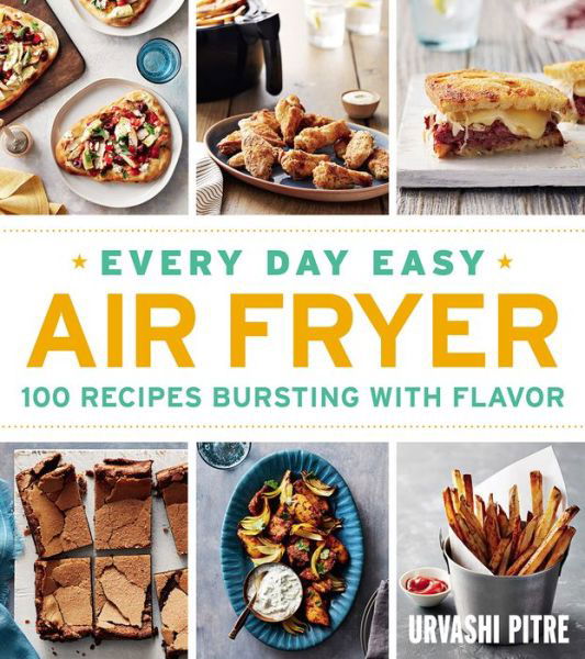 Cover for Urvashi Pitre · Every Day Easy Air Fryer: 100 Recipes Bursting with Flavor (Paperback Book) (2018)