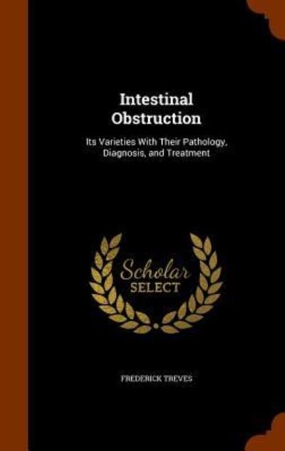 Cover for Frederick Treves · Intestinal Obstruction Its Varieties With Their Pathology, Diagnosis, and Treatment (Gebundenes Buch) (2015)