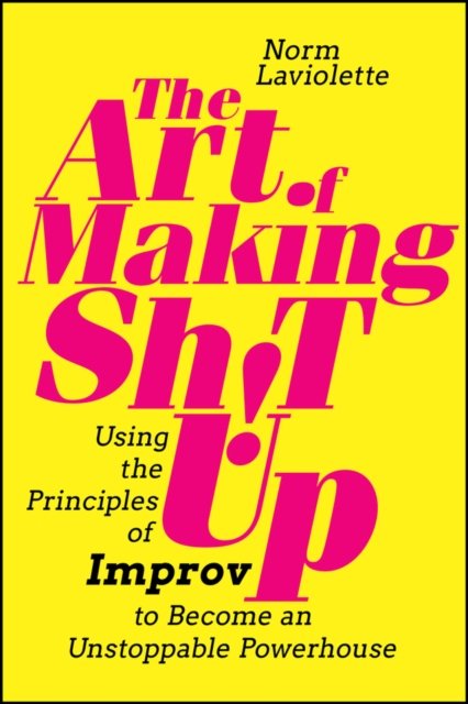 Cover for Norm Laviolette · The Art of Making Sh!t Up: Using the Principles of Improv to Become an Unstoppable Powerhouse (Taschenbuch) (2023)