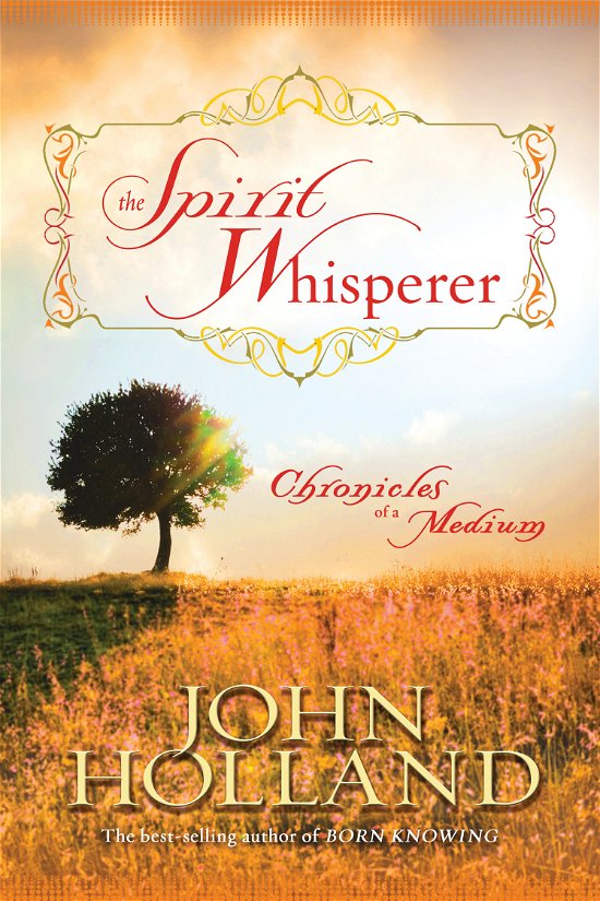 Spirit Whisperer : Chronicles of a Medi - John Holland - Kirjat - Hay House - 9781401922870 - maanantai 15. helmikuuta 2010
