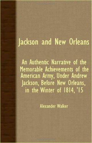 Cover for Alexander Walker · Jackson and New Orleans - an Authentic Narrative of the Memorable Achievements of the American Army, Under Andrew Jackson, Before New Orleans, in the (Paperback Book) (2007)