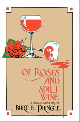 Cover for Burt E. Pringle · Of Roses and Spilt Wine: a Collection of Poetry (Paperback Book) (2006)