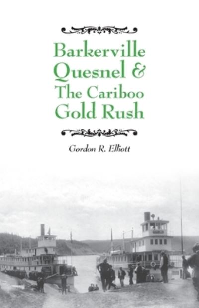 Cover for Gordon R Elliott · Barkerville Quesnel &amp; the Cariboo Gold Rush (Paperback Book) (2006)