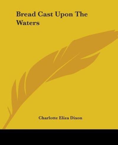 Cover for Charlotte Eliza Dixon · Bread Cast Upon the Waters (Paperback Book) (2004)