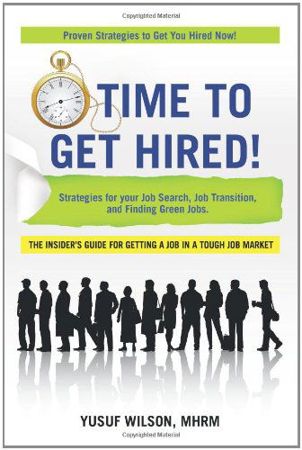 Time to Get Hired!: Strategies for Your Job Search, Job Transition, and Finding Green Jobs - Yusuf Wilson Mhrm - Books - Trafford Publishing - 9781426941870 - November 3, 2010